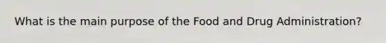 What is the main purpose of the Food and Drug Administration?