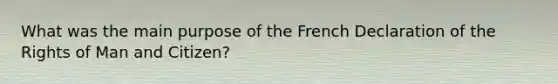 What was the main purpose of the French Declaration of the Rights of Man and Citizen?