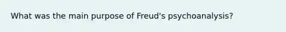 What was the main purpose of Freud's psychoanalysis?