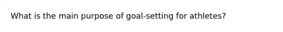 What is the main purpose of goal-setting for athletes?