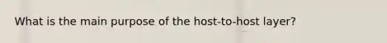 What is the main purpose of the host-to-host layer?