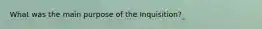 What was the main purpose of the Inquisition?