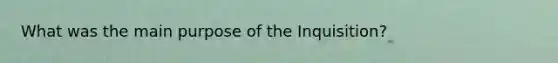 What was the main purpose of the Inquisition?