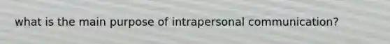 what is the main purpose of intrapersonal communication?