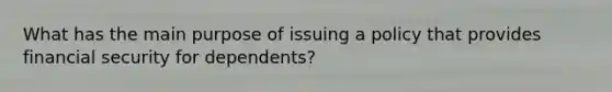 What has the main purpose of issuing a policy that provides financial security for dependents?