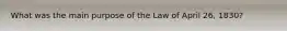 What was the main purpose of the Law of April 26, 1830?