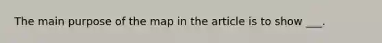 The main purpose of the map in the article is to show ___.