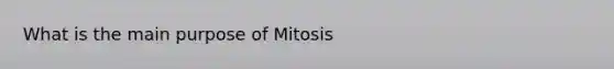 What is the main purpose of Mitosis