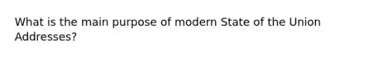 What is the main purpose of modern State of the Union Addresses?