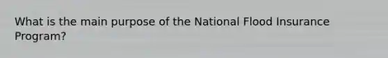 What is the main purpose of the National Flood Insurance Program?