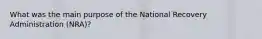 What was the main purpose of the National Recovery Administration (NRA)?