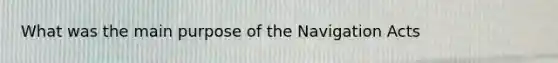 What was the main purpose of the Navigation Acts