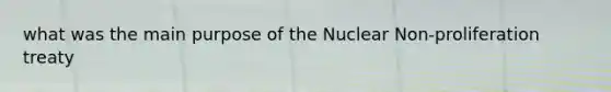 what was the main purpose of the Nuclear Non-proliferation treaty