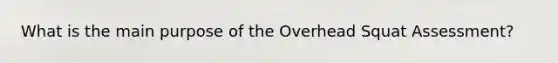 What is the main purpose of the Overhead Squat Assessment?