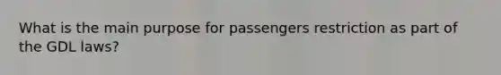 What is the main purpose for passengers restriction as part of the GDL laws?