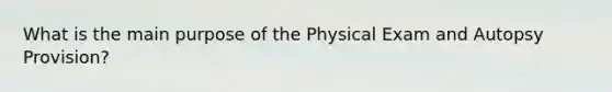 What is the main purpose of the Physical Exam and Autopsy Provision?