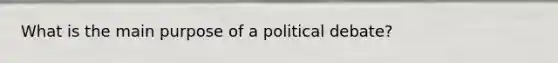 What is the main purpose of a political debate?