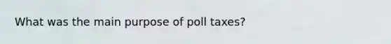 What was the main purpose of poll taxes?