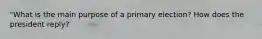 "What is the main purpose of a primary election? How does the president reply?