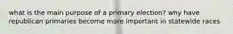 what is the main purpose of a primary election? why have republican primaries become more important in statewide races