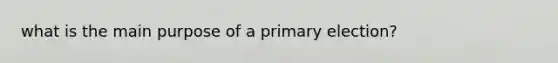 what is the main purpose of a primary election?