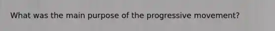 What was the main purpose of the progressive movement?