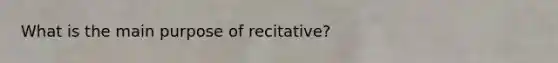 What is the main purpose of recitative?