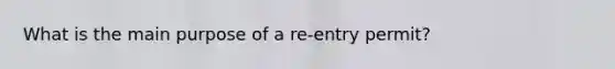 What is the main purpose of a re-entry permit?