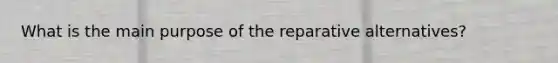 What is the main purpose of the reparative alternatives?