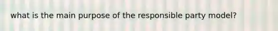 what is the main purpose of the responsible party model?