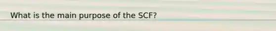 What is the main purpose of the SCF?