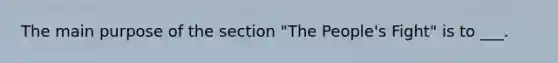 The main purpose of the section "The People's Fight" is to ___.