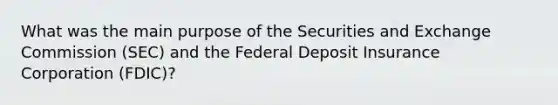 What was the main purpose of the Securities and Exchange Commission (SEC) and the Federal Deposit Insurance Corporation (FDIC)?