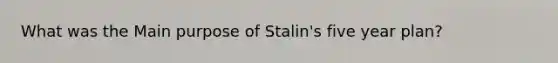 What was the Main purpose of Stalin's five year plan?