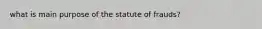 what is main purpose of the statute of frauds?