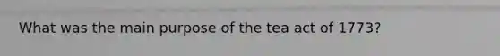 What was the main purpose of the tea act of 1773?