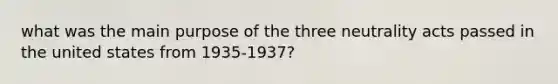 what was the main purpose of the three neutrality acts passed in the united states from 1935-1937?