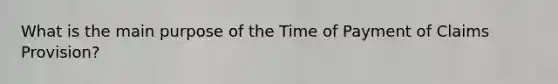 What is the main purpose of the Time of Payment of Claims Provision?