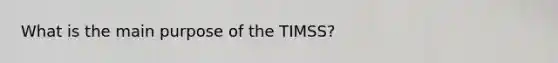 What is the main purpose of the TIMSS?