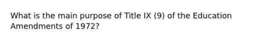 What is the main purpose of Title IX (9) of the Education Amendments of 1972?