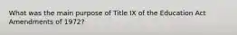 What was the main purpose of Title IX of the Education Act Amendments of 1972?