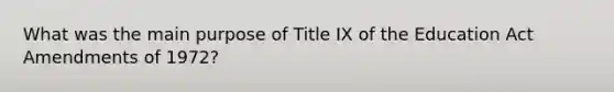 What was the main purpose of Title IX of the Education Act Amendments of 1972?