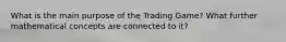 What is the main purpose of the Trading Game? What further mathematical concepts are connected to it?