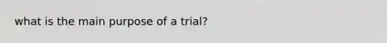 what is the main purpose of a trial?