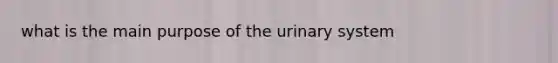 what is the main purpose of the urinary system