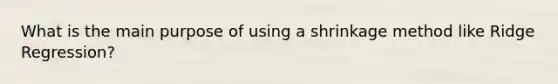 What is the main purpose of using a shrinkage method like Ridge Regression?