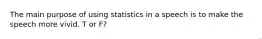 The main purpose of using statistics in a speech is to make the speech more vivid. T or F?