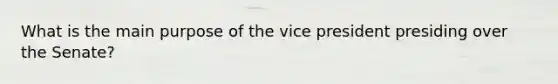 What is the main purpose of the vice president presiding over the Senate?