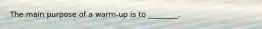 The main purpose of a warm-up is to ________.