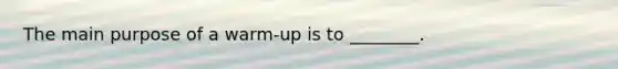 The main purpose of a warm-up is to ________.